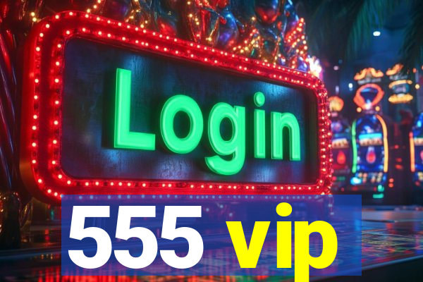 555 vip